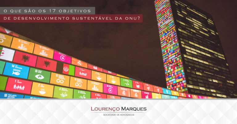 O que são os 17 Objetivos de Desenvolvimento Sustentável da ONU? - Lourenço Marques - Sociedade de Advogados