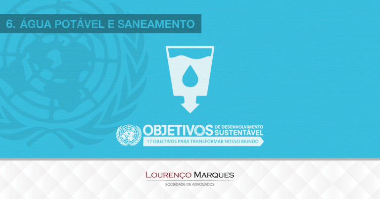 17 Objetivos da ONU para Transformar Nosso Mundo até 2030: Objetivo 6 - Lourenço Marques - Sociedade de Advogados