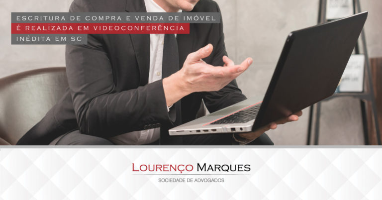Escritura de compra e venda de imóvel é realizada em videoconferência inédita em SC - Lourenço Marques - Sociedade de Advogados