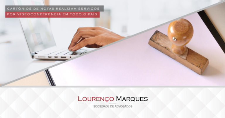 Cartórios de notas realizam serviços por videoconferência em todo o país - Lourenço Marques - Sociedade de Advogados