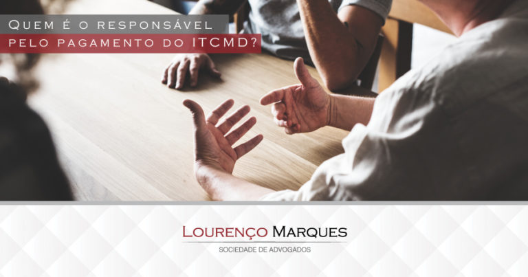 Quem é o responsável pelo pagamento do ITCMD? - Lourenço Marques - Sociedade de Advogados