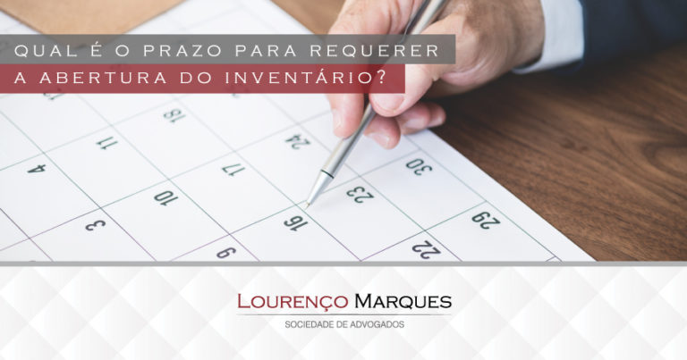 Qual é o prazo para requerer a abertura do Inventário? 2 meses, 30 ou 60 dias? - Lourenço Marques - Sociedade de Advogados