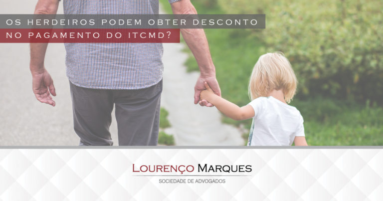 Os Herdeiros podem obter desconto no pagamento do ITCMD? - Lourenço Marques - Sociedade de Advogados