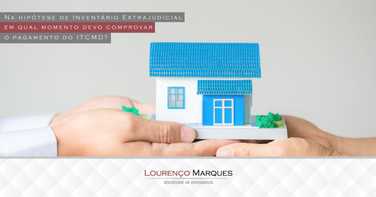 Na hipótese de Inventário Extrajudicial em qual momento devo comprovar o pagamento do ITCMD? - Lourenço Marques - Sociedade de Advogados