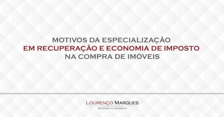 Motivos da especialização em recuperação e economia de imposto na compra de imóveis - Lourenço Marques - Sociedade de Advogados