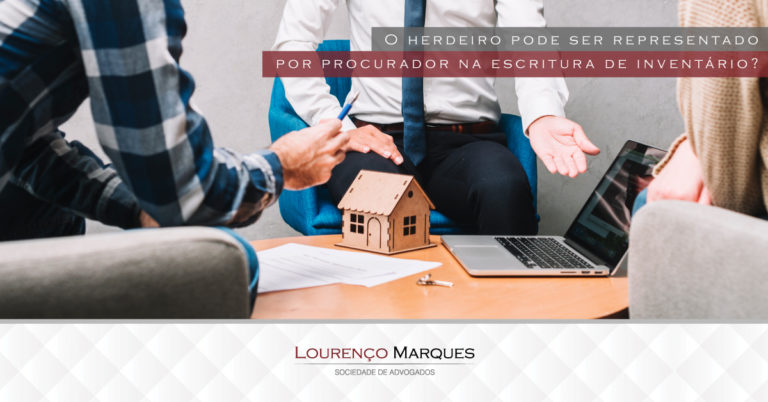 O herdeiro pode ser representado por procurador na escritura de inventário? - Lourenço Marques - Sociedade de Advogados