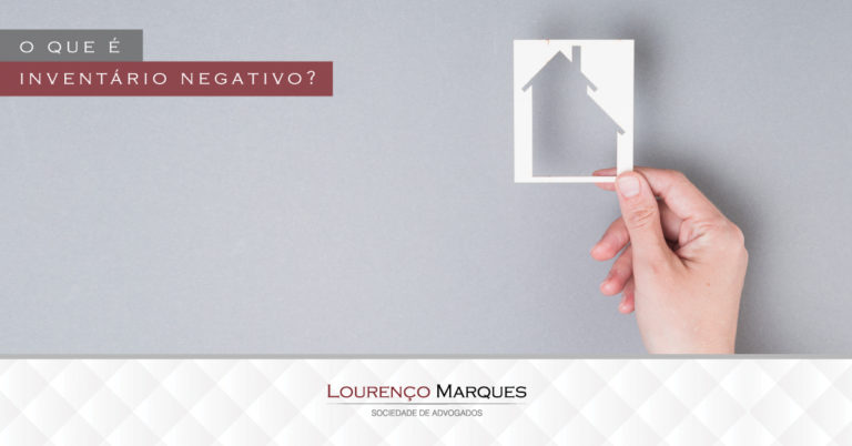 O que é inventário negativo? - Lourenço Marques - Sociedade de Advogados
