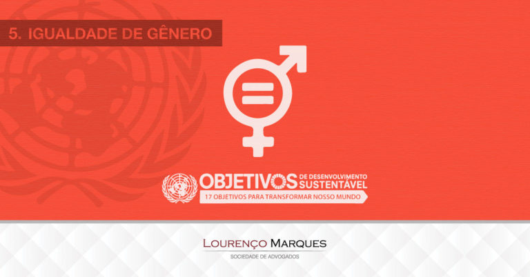 17 Objetivos da ONU para Transformar Nosso Mundo até 2030: Objetivo 5 - Lourenço Marques - Sociedade de Advogados