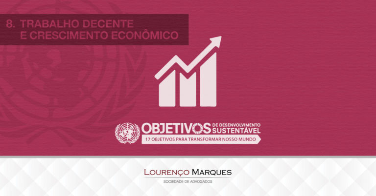 17 Objetivos da ONU para Transformar Nosso Mundo até 2030: Objetivo 8 - Lourenço Marques - Sociedade de Advogados