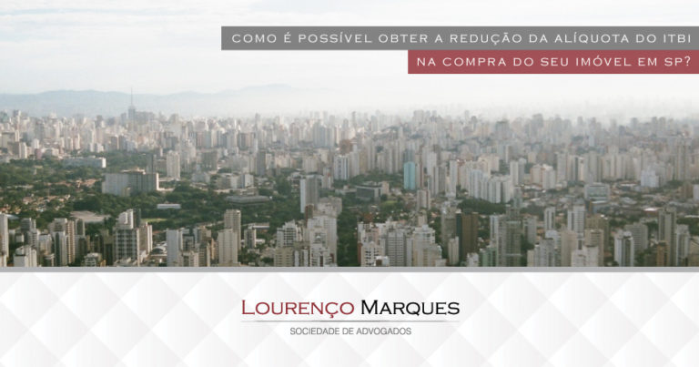 Como é possível obter a redução da alíquota do ITBI na compra do seu imóvel em SP? - Lourenço Marques - Sociedade de Advogados