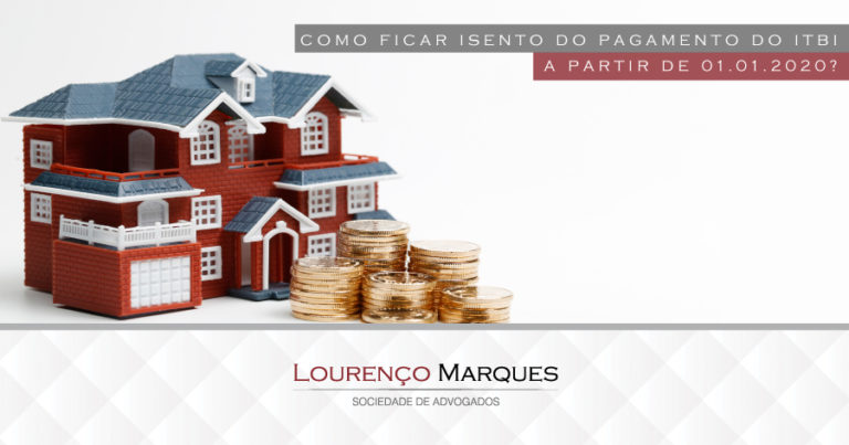Como ficar isento do pagamento do ITBI a partir de 01.01.2020? - Lourenço Marques - Sociedade de Advogados