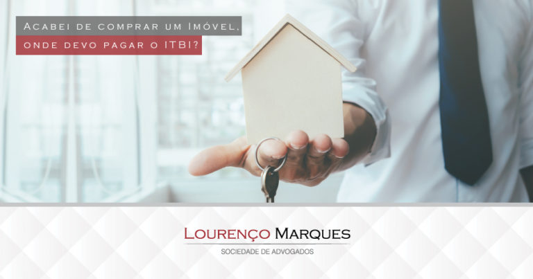 Acabei de comprar um Imóvel, onde devo pagar o ITBI? - Lourenço Marques - Sociedade de Advogados