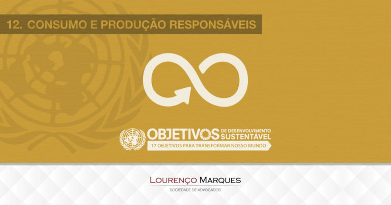 17 Objetivos da ONU para Transformar Nosso Mundo até 2030: Objetivo 12 - Lourenço Marques - Sociedade de Advogados
