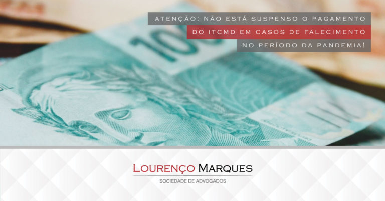 Atenção: Não está suspenso o pagamento do ITCMD em casos de falecimento no período da pandemia! - Lourenço Marques - Sociedade de Advogados